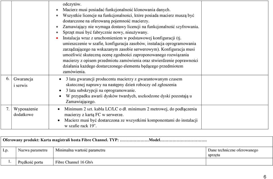 Sprzęt musi być fabrycznie nowy, nieużywany. Instalacja wraz z uruchomieniem w podstawowej konfiguracji (tj.