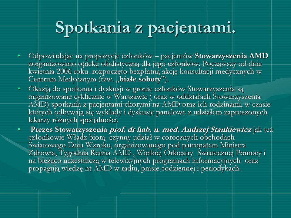 Okazją do spotkania i dyskusji w gronie członków Stowarzyszenia są organizowane cyklicznie w Warszawie ( oraz w oddziałach Stowarzyszenia AMD) spotkania z pacjentami chorymi na AMD oraz ich