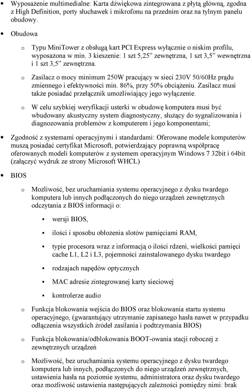 Zasilacz mcy minimum 250W pracujący w sieci 230V 50/60Hz prądu zmienneg i efektywnści min. 86%, przy 50% bciążeniu. Zasilacz musi także psiadać przełącznik umżliwiający jeg wyłączenie.