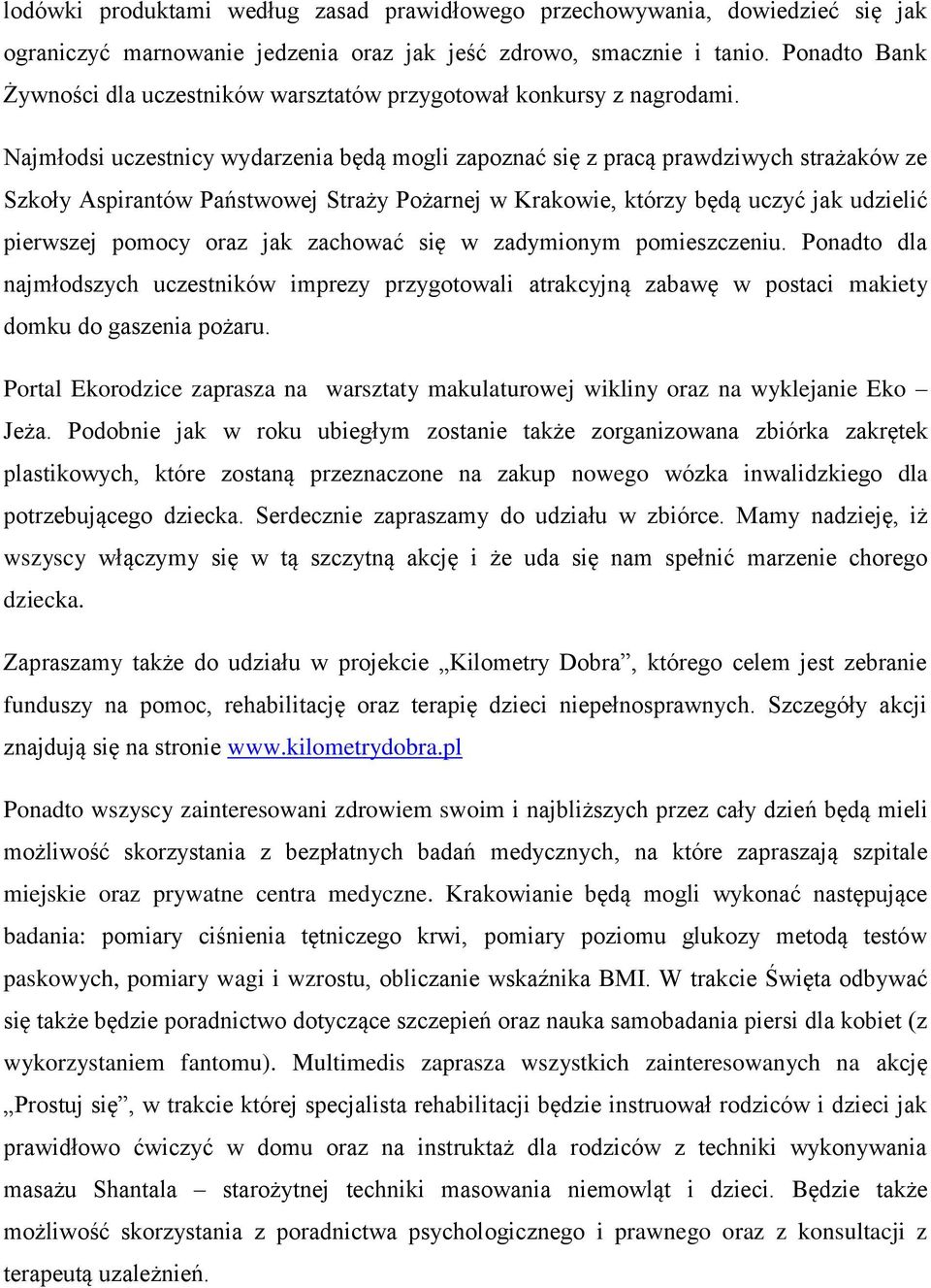 Najmłodsi uczestnicy wydarzenia będą mogli zapoznać się z pracą prawdziwych strażaków ze Szkoły Aspirantów Państwowej Straży Pożarnej w Krakowie, którzy będą uczyć jak udzielić pierwszej pomocy oraz