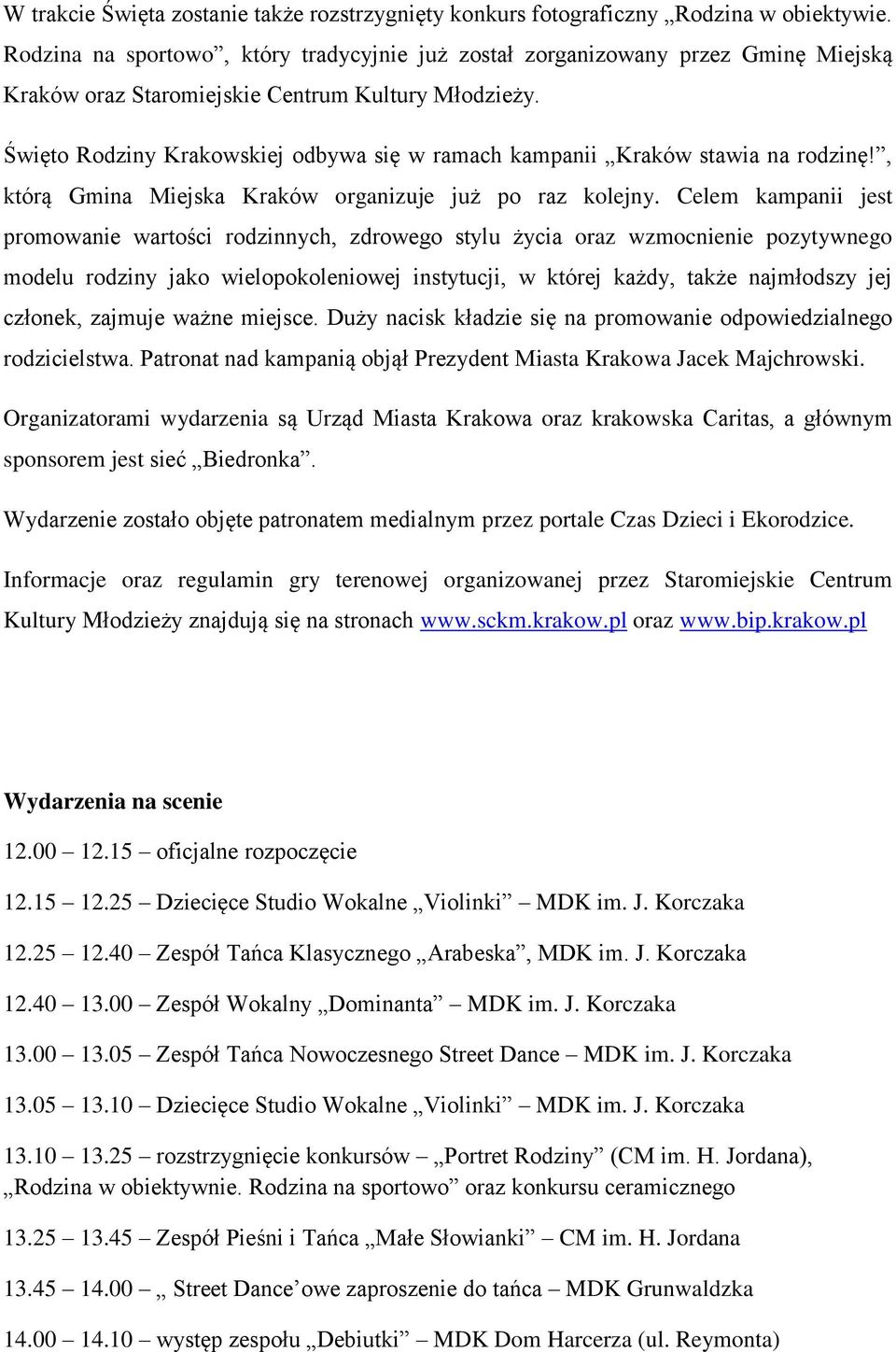 Święto Rodziny Krakowskiej odbywa się w ramach kampanii Kraków stawia na rodzinę!, którą Gmina Miejska Kraków organizuje już po raz kolejny.
