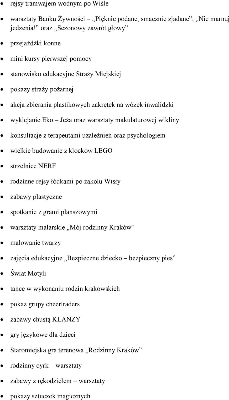 wyklejanie Eko Jeża oraz warsztaty makulaturowej wikliny konsultacje z terapeutami uzależnień oraz psychologiem wielkie budowanie z klocków LEGO strzelnice NERF rodzinne rejsy łódkami po zakolu Wisły