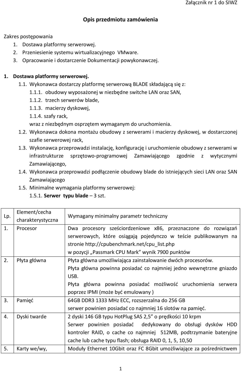 1.2. trzech serwerów blade, 1.1.3. macierzy dyskowej, 1.1.4. szafy rack, wraz z niezbędnym osprzętem wymaganym do uruchomienia. 1.2. Wykonawca dokona montażu obudowy z serwerami i macierzy dyskowej, w dostarczonej szafie serwerowej rack, 1.