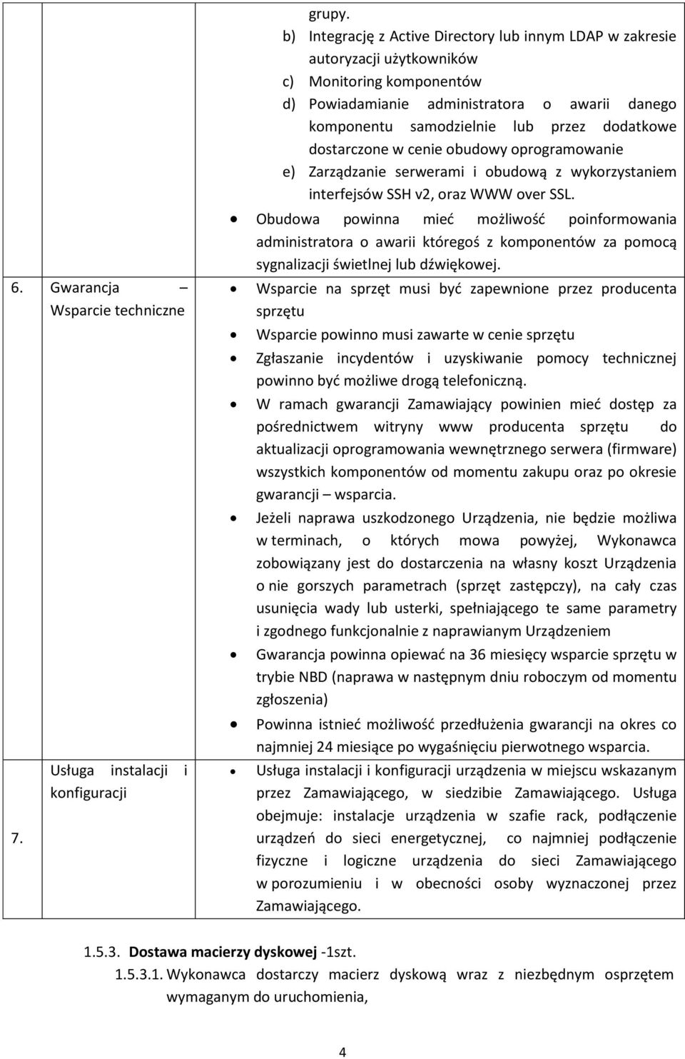 dodatkowe dostarczone w cenie obudowy oprogramowanie e) Zarządzanie serwerami i obudową z wykorzystaniem interfejsów SSH v2, oraz WWW over SSL. 6. Gwarancja Wsparcie techniczne 7.