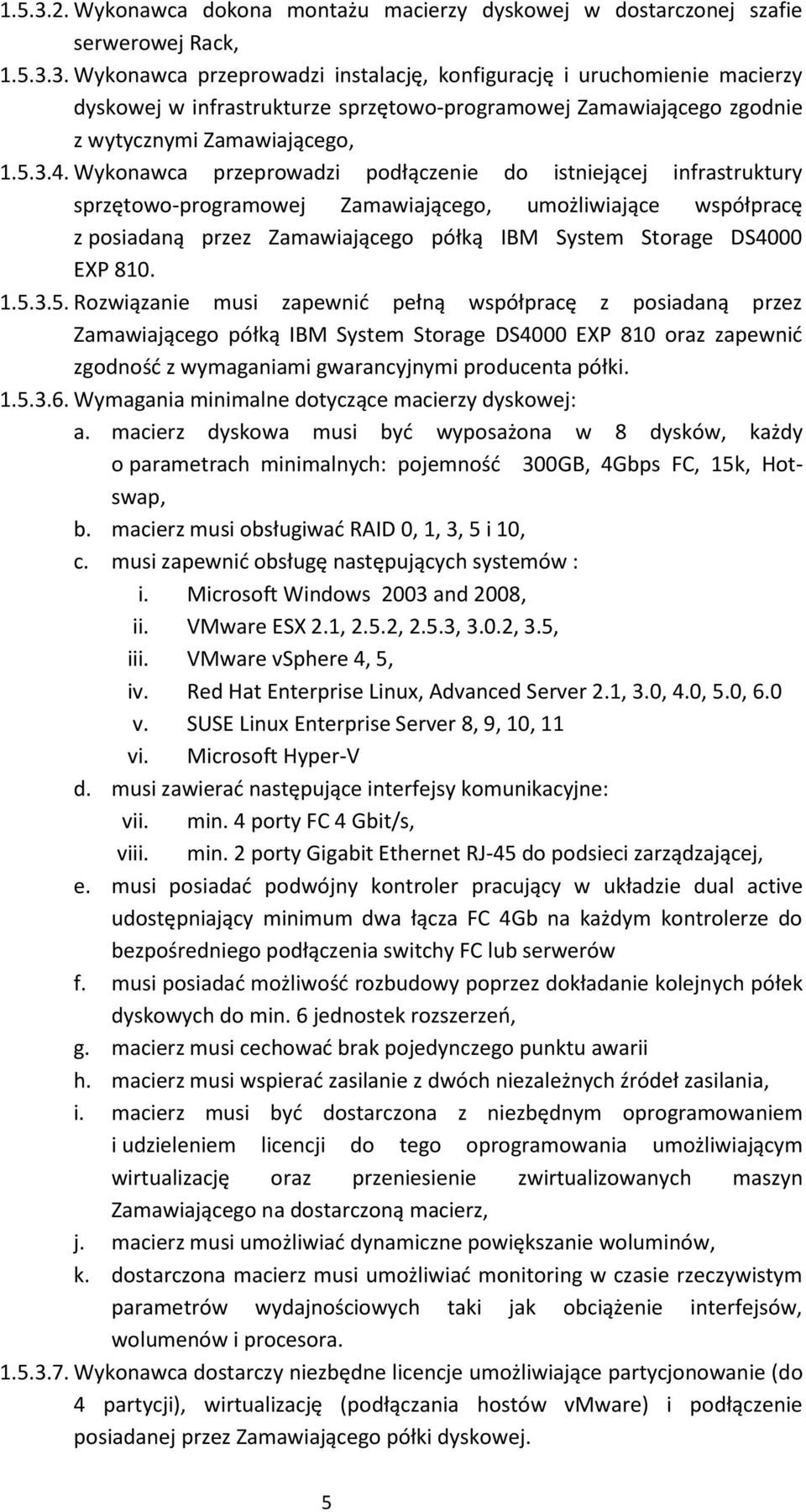 Wykonawca przeprowadzi podłączenie do istniejącej infrastruktury sprzętowo-programowej Zamawiającego, umożliwiające współpracę z posiadaną przez Zamawiającego półką IBM System Storage DS4000 EXP 810.