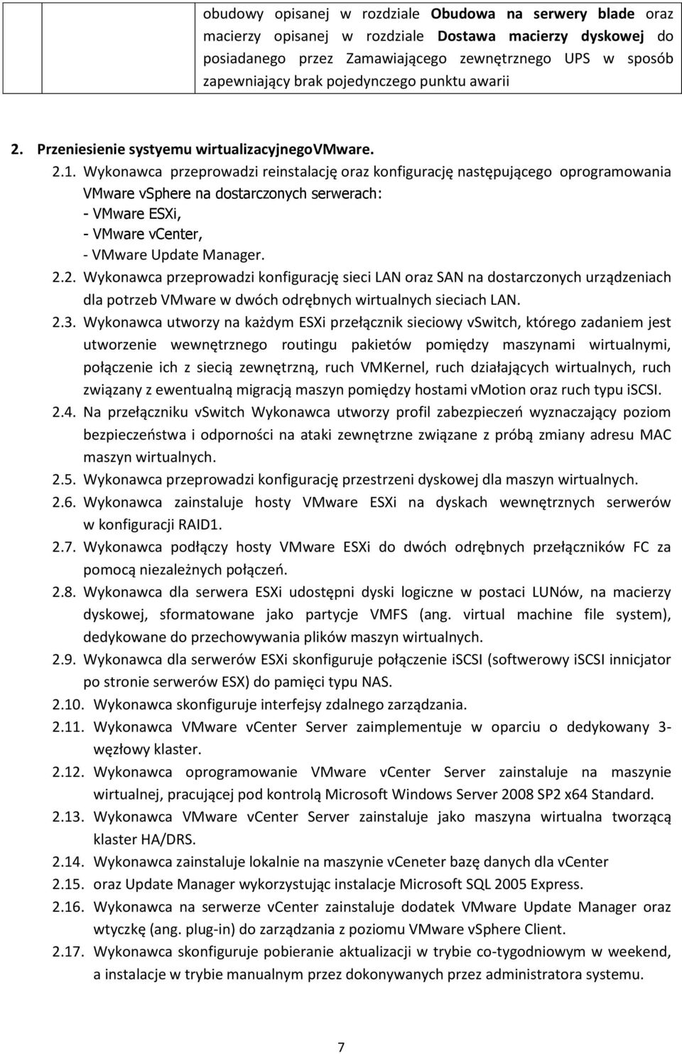 Wykonawca przeprowadzi reinstalację oraz konfigurację następującego oprogramowania VMware vsphere na dostarczonych serwerach: - VMware ESXi, - VMware vcenter, - VMware Update Manager. 2.