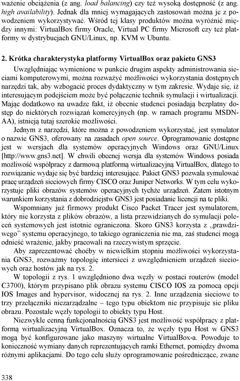 Krótka charakterystyka platformy VirtualBox oraz pakietu GNS3 Uwzględniając wymienione w punkcie drugim aspekty administrowania sieciami komputerowymi, można rozważyć możliwości wykorzystania