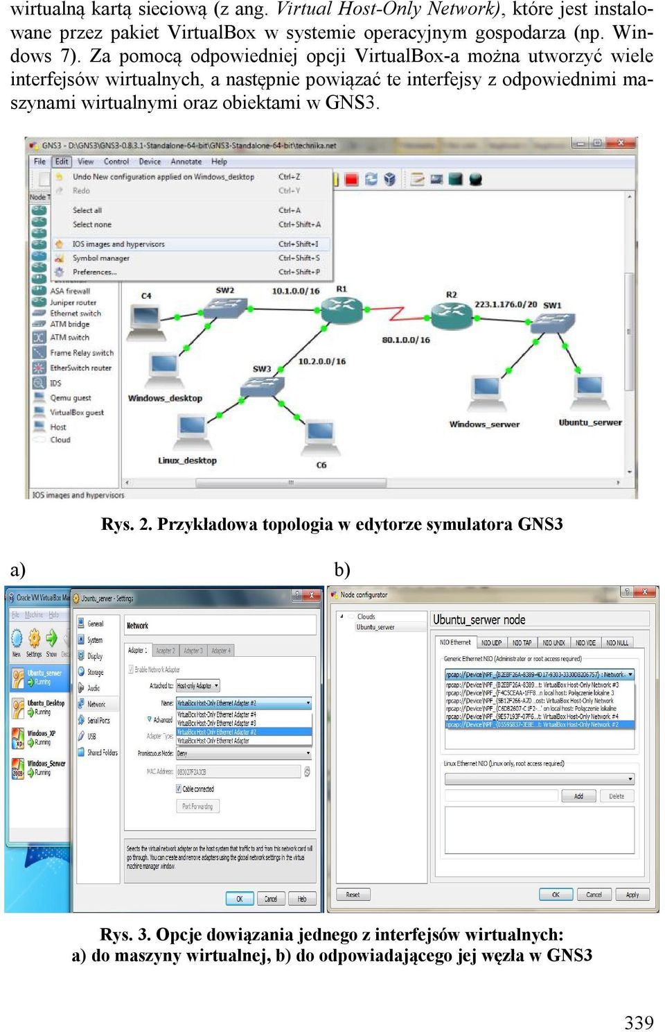 Za pomocą odpowiedniej opcji VirtualBox-a można utworzyć wiele interfejsów wirtualnych, a następnie powiązać te interfejsy z