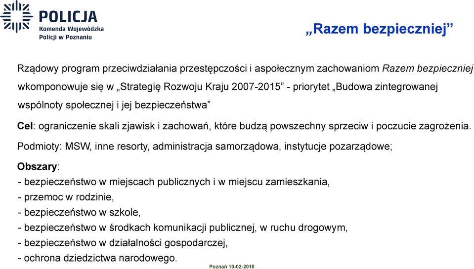 Podmioty: MSW, inne resorty, administracja samorządowa, instytucje pozarządowe; Obszary: - bezpieczeństwo w miejscach publicznych i w miejscu zamieszkania, - przemoc w