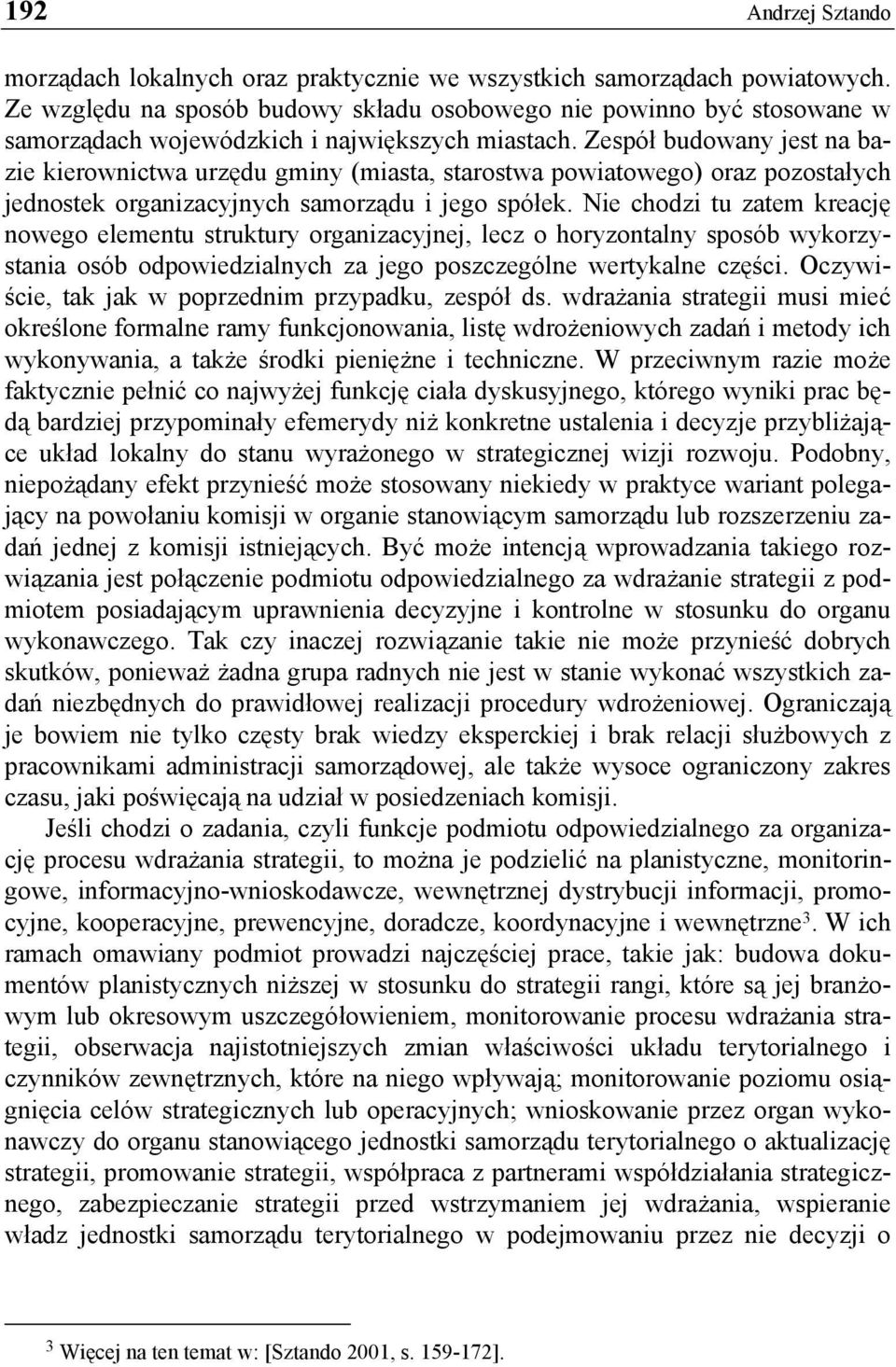 Zespół budowany jest na bazie kierownictwa urzędu gminy (miasta, starostwa powiatowego) oraz pozostałych jednostek organizacyjnych samorządu i jego spółek.