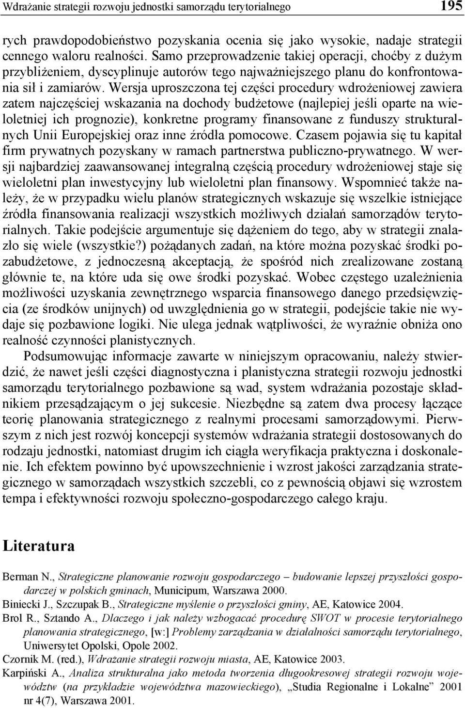 Wersja uproszczona tej części procedury wdrożeniowej zawiera zatem najczęściej wskazania na dochody budżetowe (najlepiej jeśli oparte na wieloletniej ich prognozie), konkretne programy finansowane z