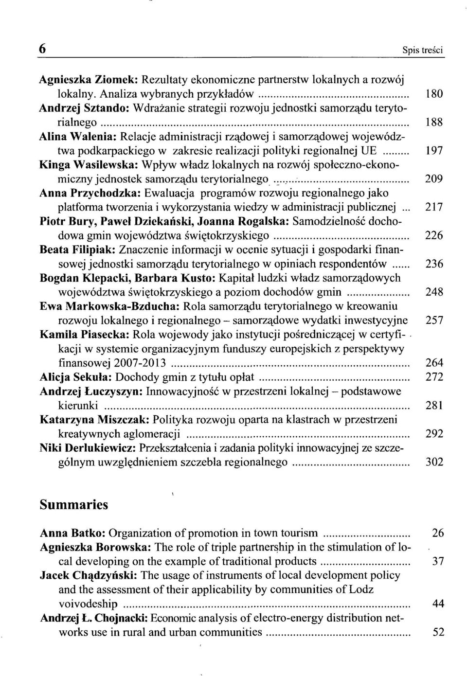 podkarpackiego w zakresie realizacji polityki regionalnej UE 197 Kinga Wasilewska: Wpływ władz lokalnych na rozwój społeczno-ekonomiczny jednostek samorządu terytorialnego 209 Anna Przychodzka: