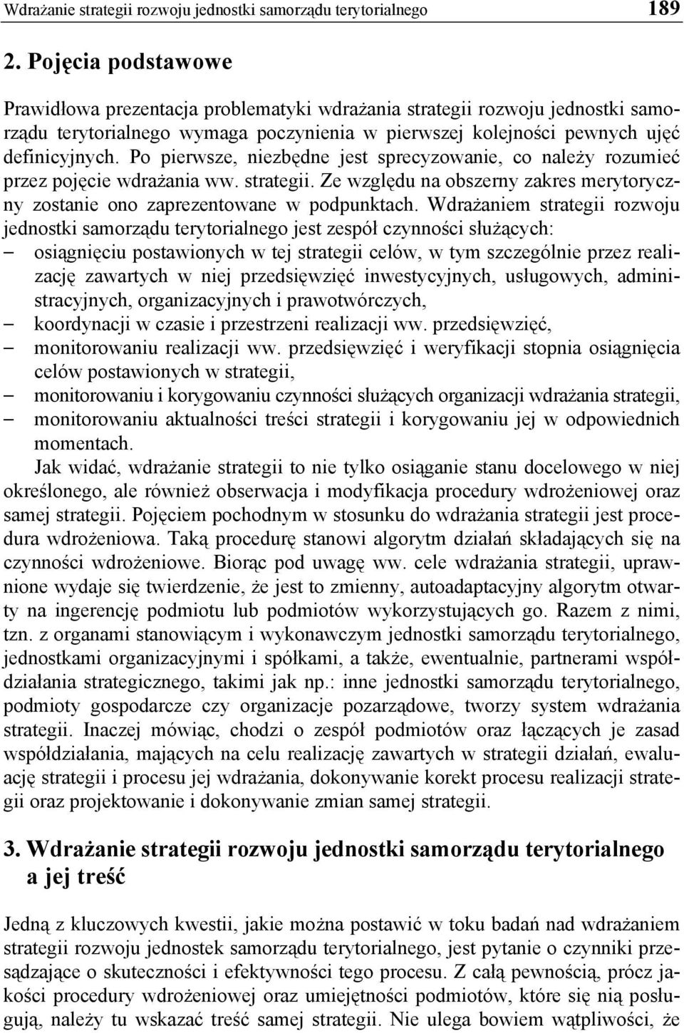 Po pierwsze, niezbędne jest sprecyzowanie, co należy rozumieć przez pojęcie wdrażania ww. strategii. Ze względu na obszerny zakres merytoryczny zostanie ono zaprezentowane w podpunktach.