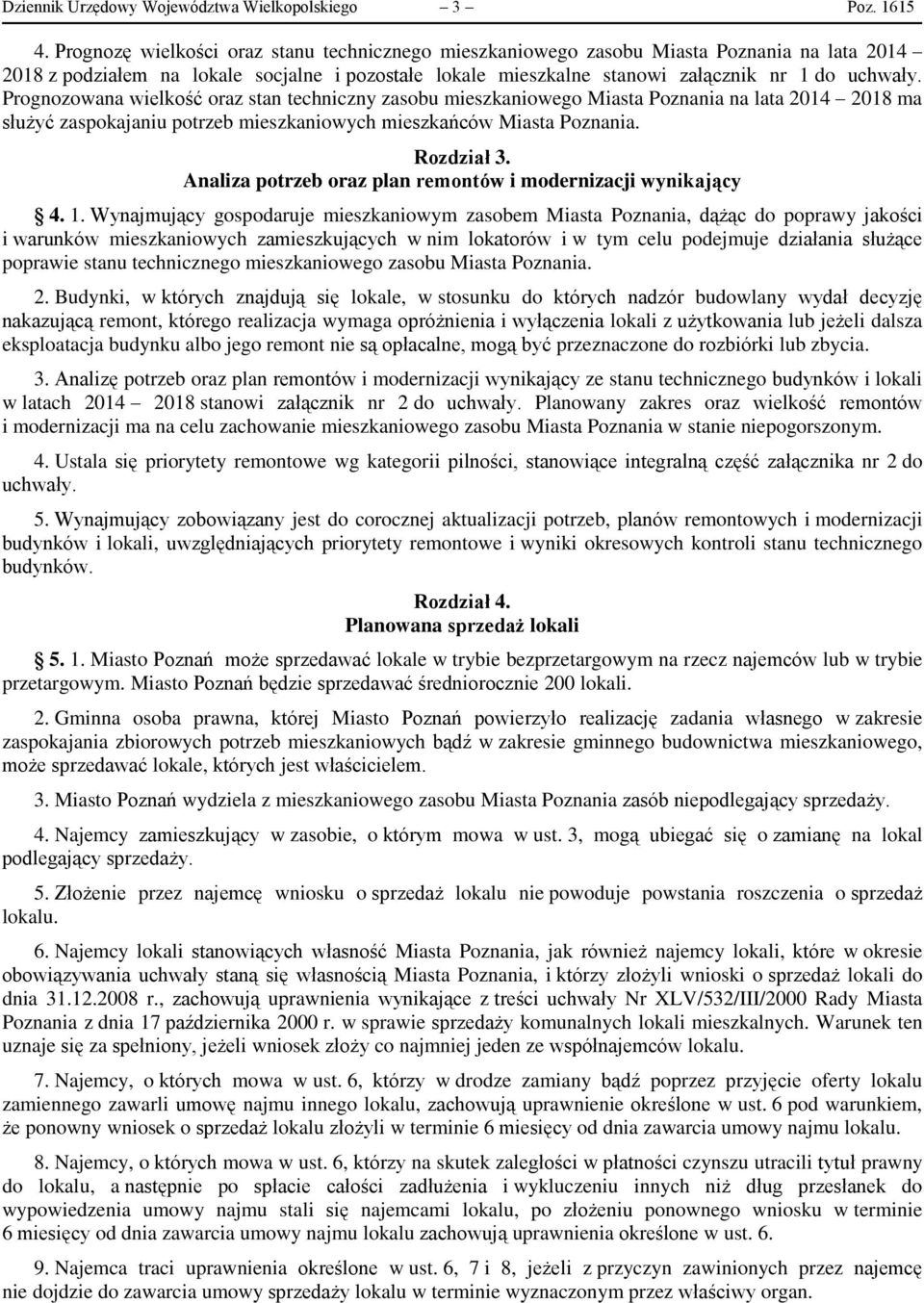 Prognozowana wielkość oraz stan techniczny zasobu mieszkaniowego Miasta Poznania na lata 2014 2018 ma służyć zaspokajaniu potrzeb mieszkaniowych mieszkańców Miasta Poznania. Rozdział 3.