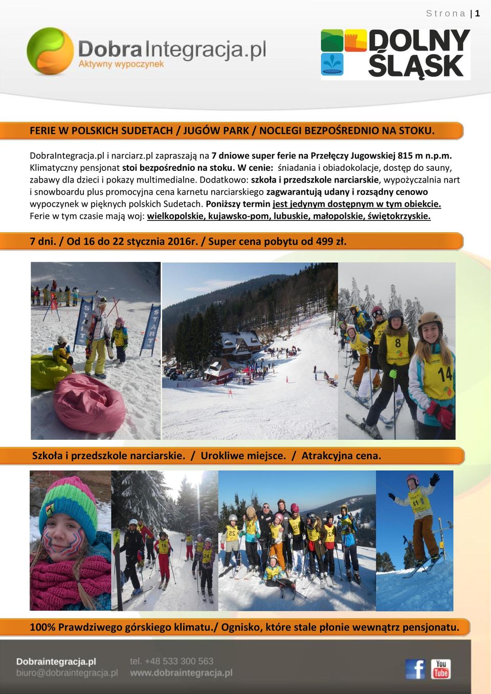 Dodatkowo: szkoła i przedszkole narciarskie, wypożyczalnia nart i snowboardu plus promocyjna cena karnetu narciarskiego zagwarantują udany i rozsądny cenowo wypoczynek w pięknych polskich Sudetach.