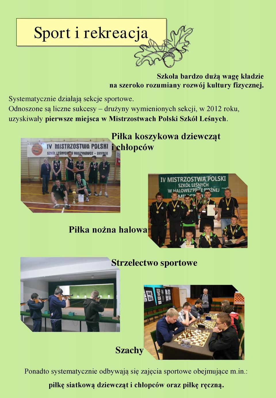 Odnoszone są liczne sukcesy drużyny wymienionych sekcji, w 2012 roku, uzyskiwały pierwsze miejsca w Mistrzostwach Polski Szkół