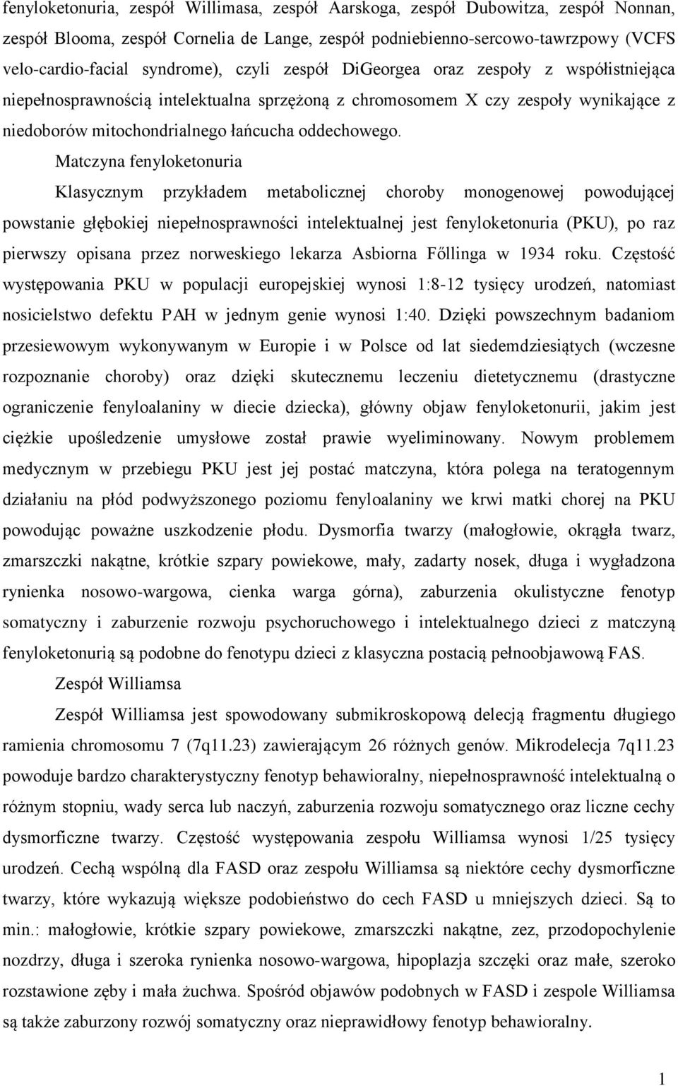 Matczyna fenyloketonuria Klasycznym przykładem metabolicznej choroby monogenowej powodującej powstanie głębokiej niepełnosprawności intelektualnej jest fenyloketonuria (PKU), po raz pierwszy opisana