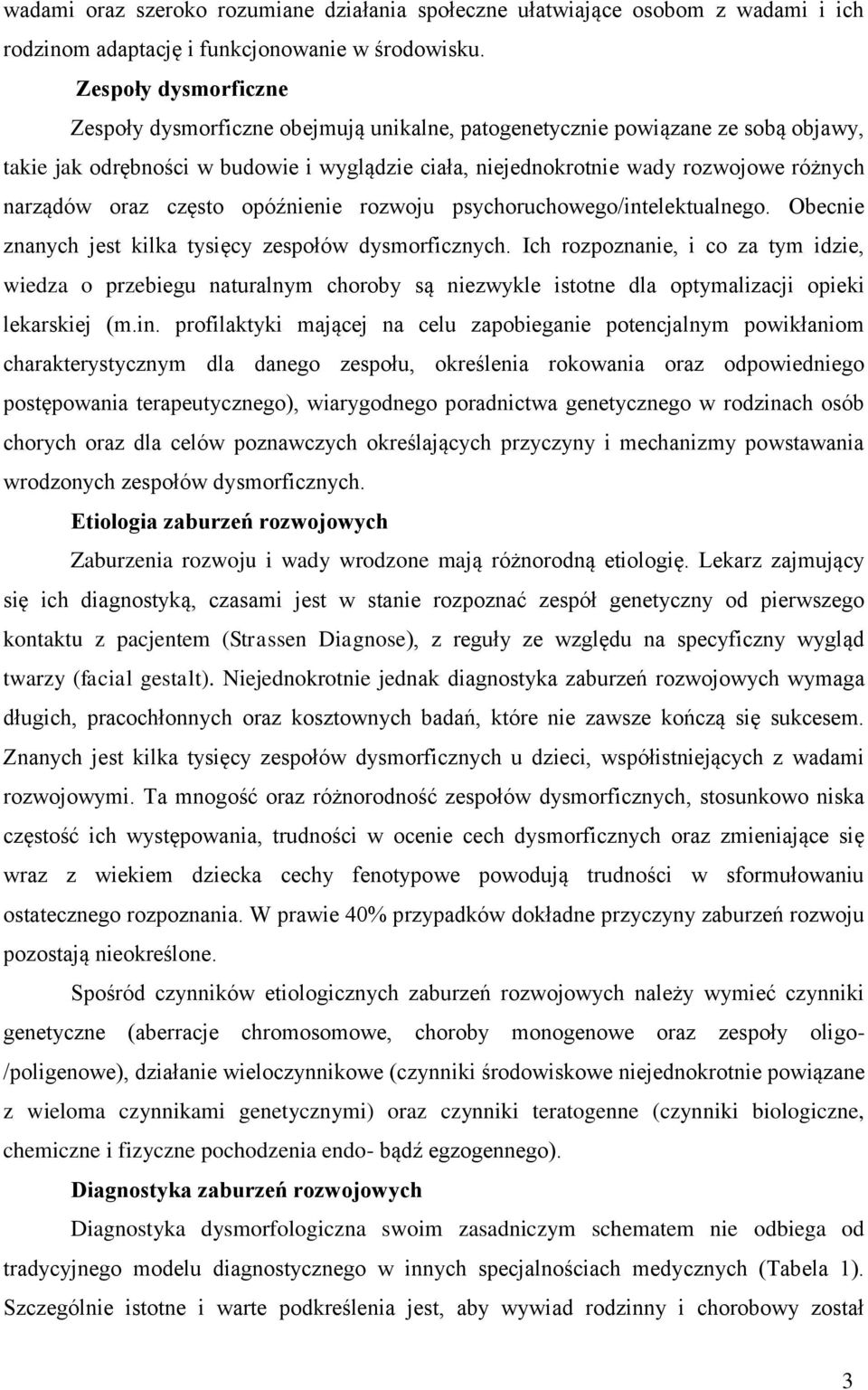 narządów oraz często opóźnienie rozwoju psychoruchowego/intelektualnego. Obecnie znanych jest kilka tysięcy zespołów dysmorficznych.