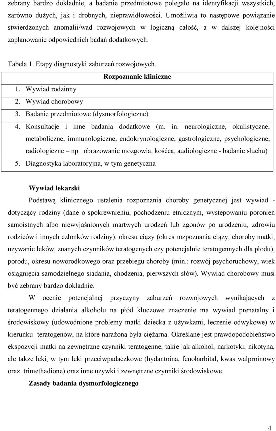 Etapy diagnostyki zaburzeń rozwojowych. Rozpoznanie kliniczne 1. Wywiad rodzinny 2. Wywiad chorobowy 3. Badanie przedmiotowe (dysmorfologiczne) 4. Konsultacje i inn