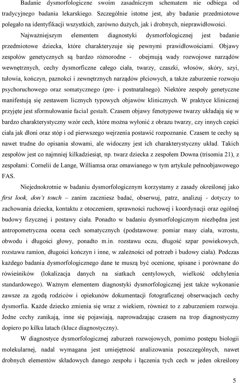 Najważniejszym elementem diagnostyki dysmorfologicznej jest badanie przedmiotowe dziecka, które charakteryzuje się pewnymi prawidłowościami.
