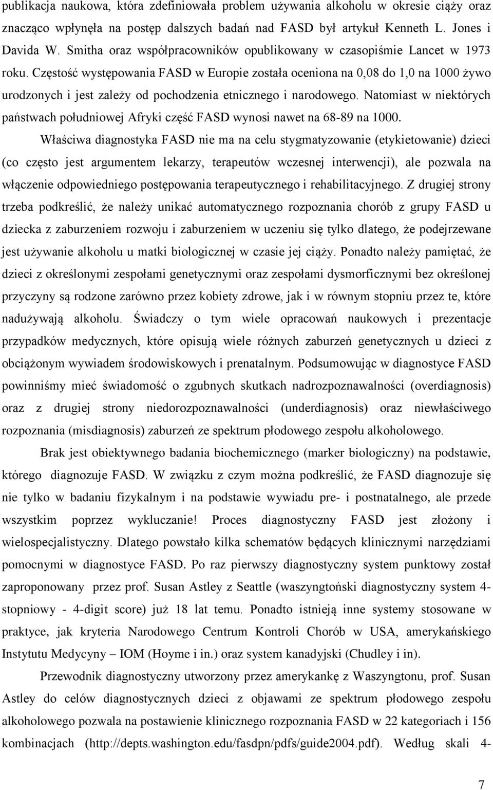 Częstość występowania FASD w Europie została oceniona na 0,08 do 1,0 na 1000 żywo urodzonych i jest zależy od pochodzenia etnicznego i narodowego.