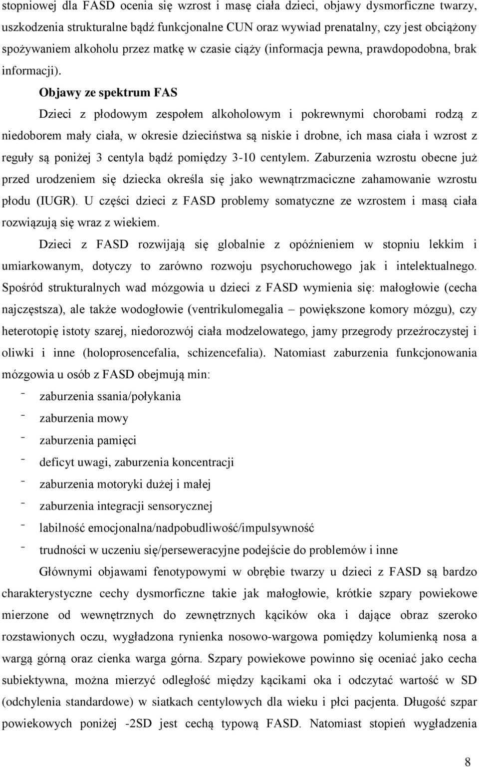 Objawy ze spektrum FAS Dzieci z płodowym zespołem alkoholowym i pokrewnymi chorobami rodzą z niedoborem mały ciała, w okresie dzieciństwa są niskie i drobne, ich masa ciała i wzrost z reguły są