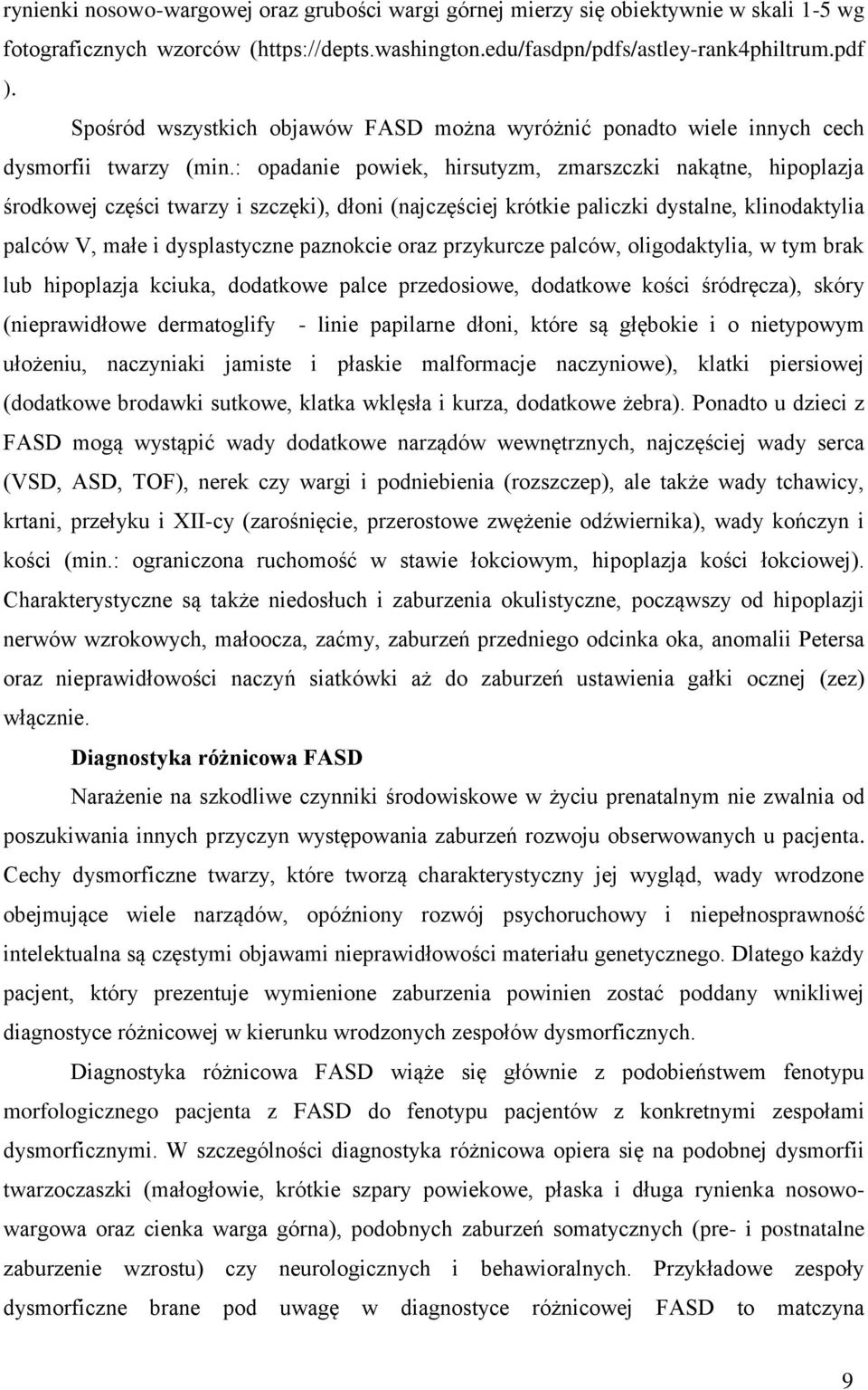 : opadanie powiek, hirsutyzm, zmarszczki nakątne, hipoplazja środkowej części twarzy i szczęki), dłoni (najczęściej krótkie paliczki dystalne, klinodaktylia palców V, małe i dysplastyczne paznokcie