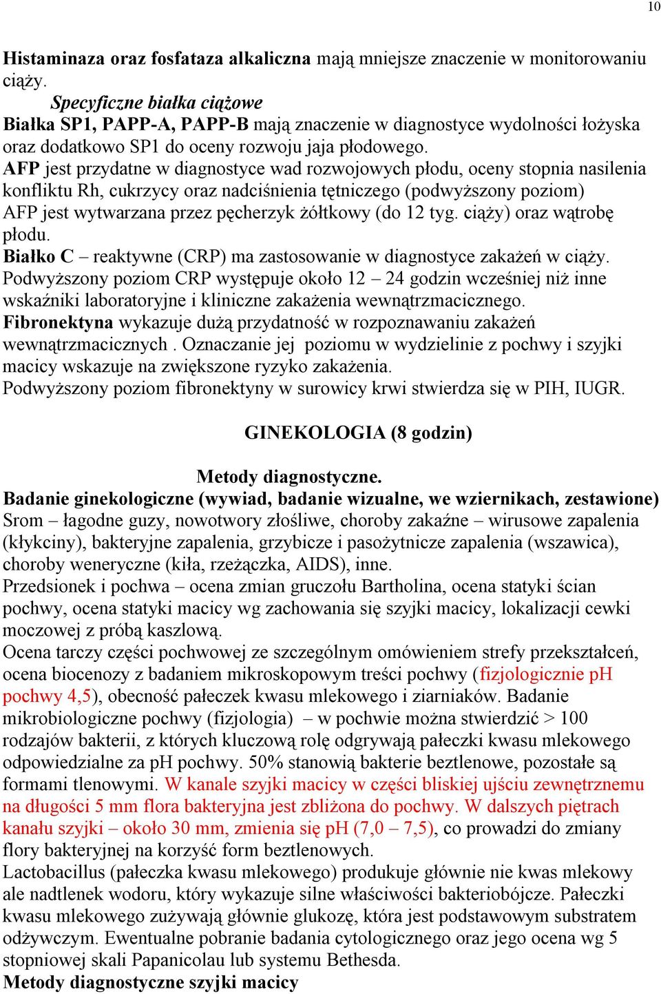 AFP jest przydatne w diagnostyce wad rozwojowych płodu, oceny stopnia nasilenia konfliktu Rh, cukrzycy oraz nadciśnienia tętniczego (podwyższony poziom) AFP jest wytwarzana przez pęcherzyk żółtkowy