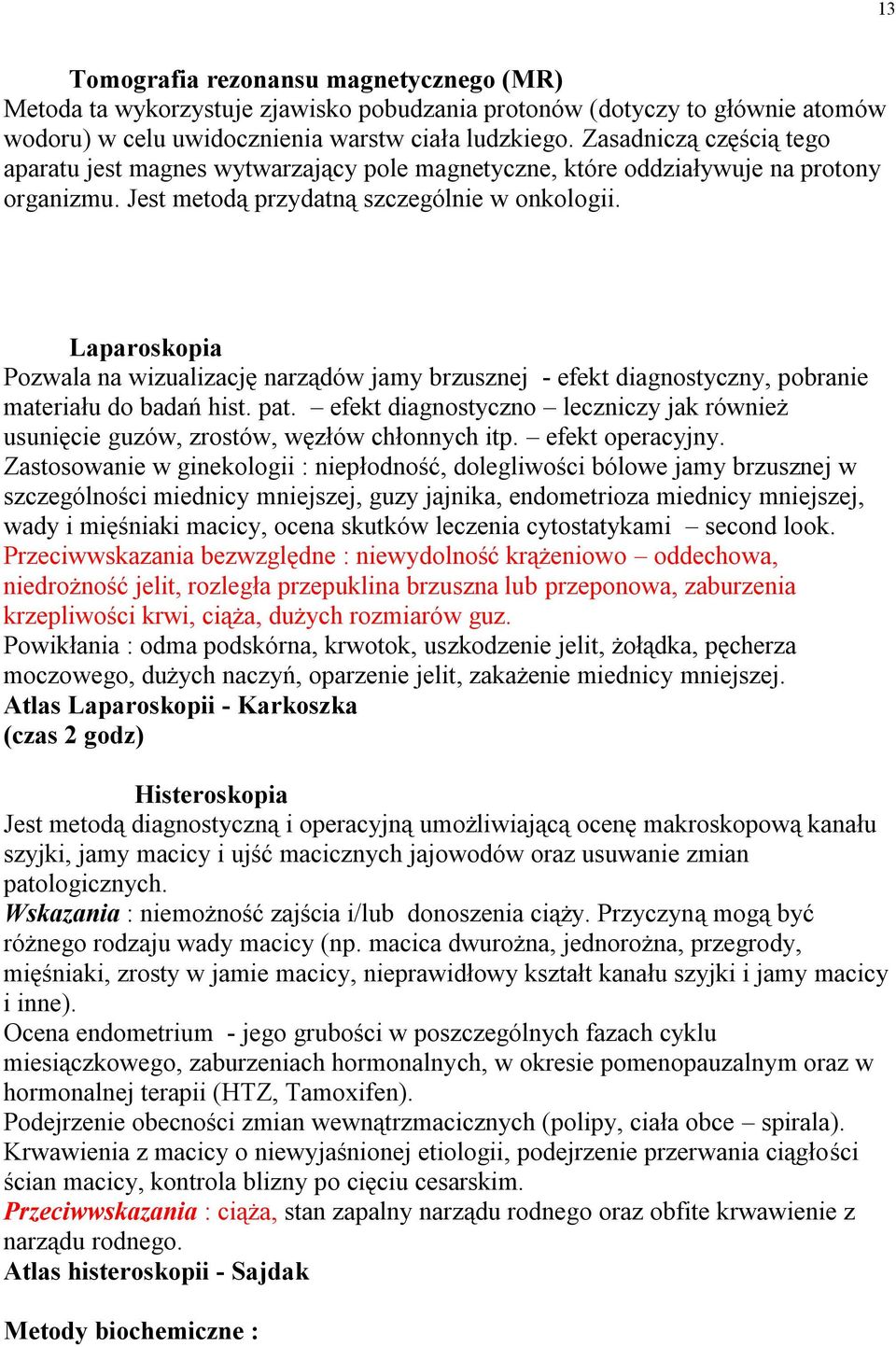 Laparoskopia Pozwala na wizualizację narządów jamy brzusznej - efekt diagnostyczny, pobranie materiału do badań hist. pat.