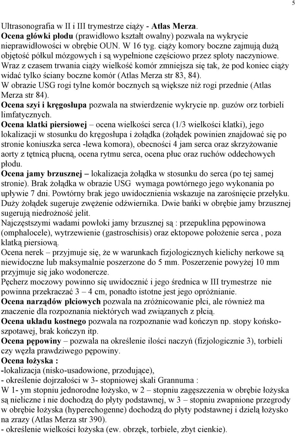 Wraz z czasem trwania ciąży wielkość komór zmniejsza się tak, że pod koniec ciąży widać tylko ściany boczne komór (Atlas Merza str 83, 84).