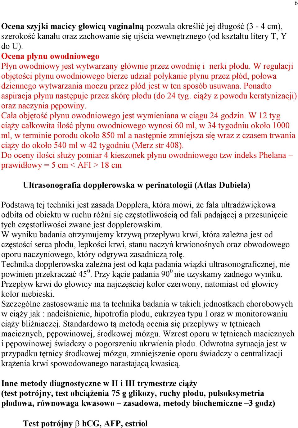 W regulacji objętości płynu owodniowego bierze udział połykanie płynu przez płód, połowa dziennego wytwarzania moczu przez płód jest w ten sposób usuwana.