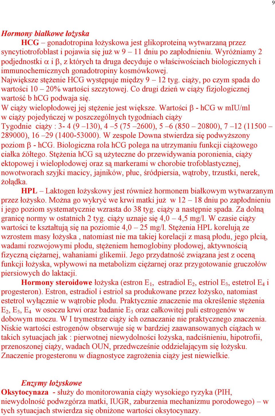 ciąży, po czym spada do wartości 10 20% wartości szczytowej. Co drugi dzień w ciąży fizjologicznej wartość b hcg podwaja się. W ciąży wielopłodowej jej stężenie jest większe.