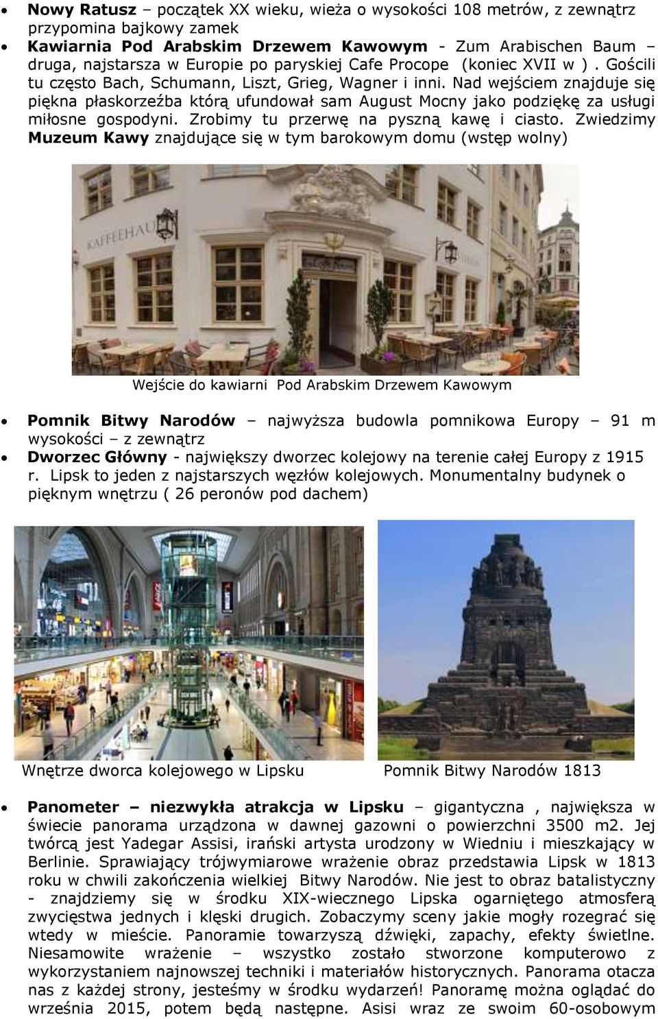 Nad wejściem znajduje się piękna płaskorzeźba którą ufundował sam August Mocny jako podziękę za usługi miłosne gospodyni. Zrobimy tu przerwę na pyszną kawę i ciasto.
