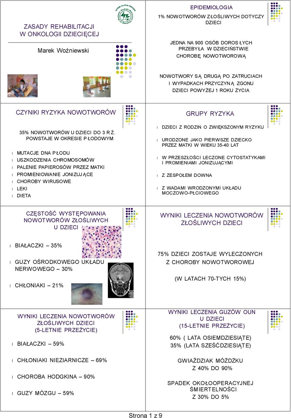 POWSTAJE W OKRESIE PŁODOWYM MUTACJE DNA PŁODU USZKOENIA CHROMOSOMÓW PALENIE PAPIEROSÓW PRZEZ MATKI PROMIENIOWANIE JONIZUJ ĄCE CHOROBY WIRUSOWE LEKI DIETA IECI Z ROIN O ZWIĘKSZONYM RYZYKU UROONE JAKO