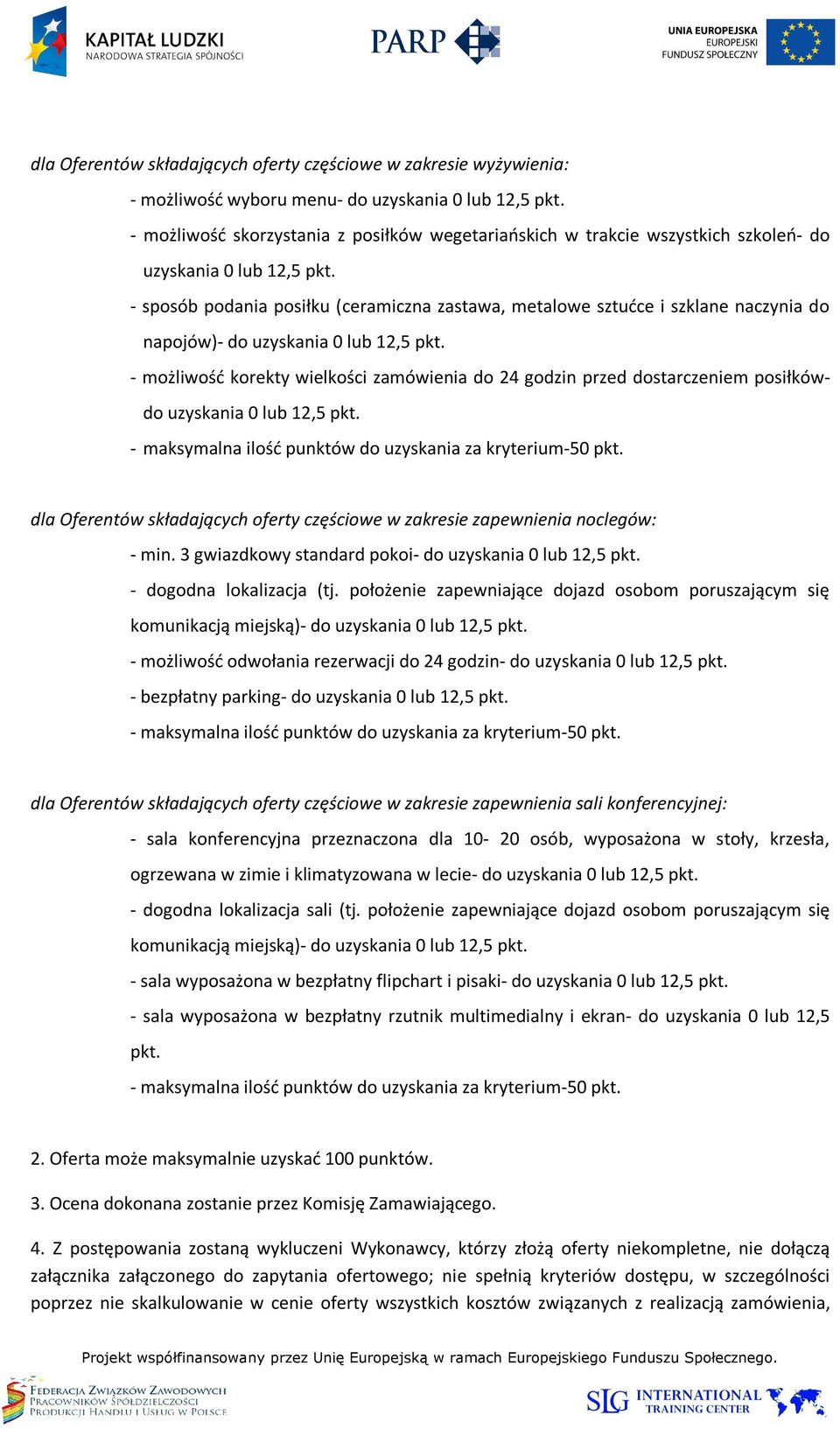 - sposób podania posiłku (ceramiczna zastawa, metalowe sztućce i szklane naczynia do napojów)- do uzyskania 0 lub 12,5 pkt.