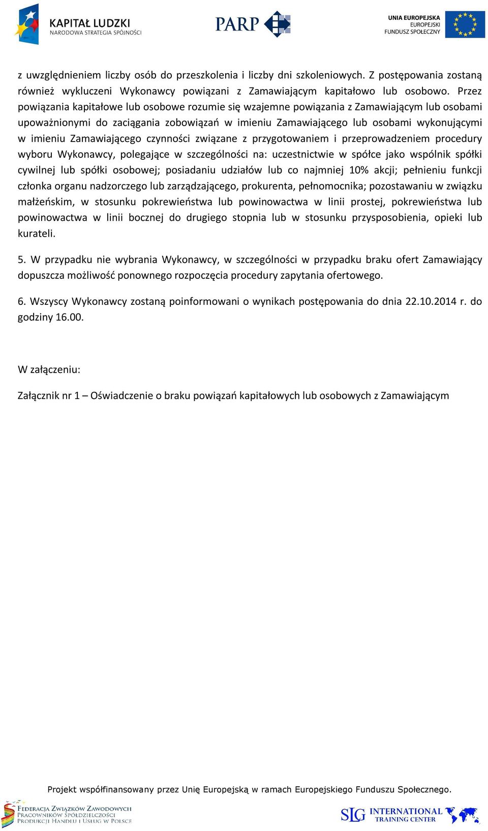 Zamawiającego czynności związane z przygotowaniem i przeprowadzeniem procedury wyboru Wykonawcy, polegające w szczególności na: uczestnictwie w spółce jako wspólnik spółki cywilnej lub spółki