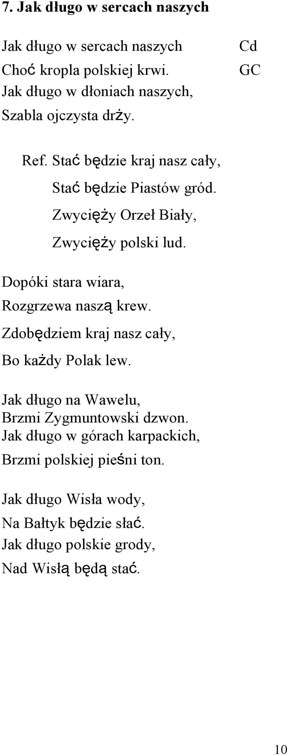 Zwycięży Orzeł Biały, Zwycięży polski lud. Dopóki stara wiara, Rozgrzewa naszą krew. Zdobędziem kraj nasz cały, Bo każdy Polak lew.