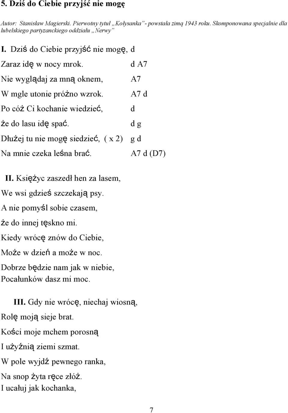 d A7 A7 A7 d d d g Dłużej tu nie mogę siedzieć, ( x 2) g d Na mnie czeka leśna brać. A7 d (D7) II. Księżyc zaszedł hen za lasem, We wsi gdzieś szczekają psy.