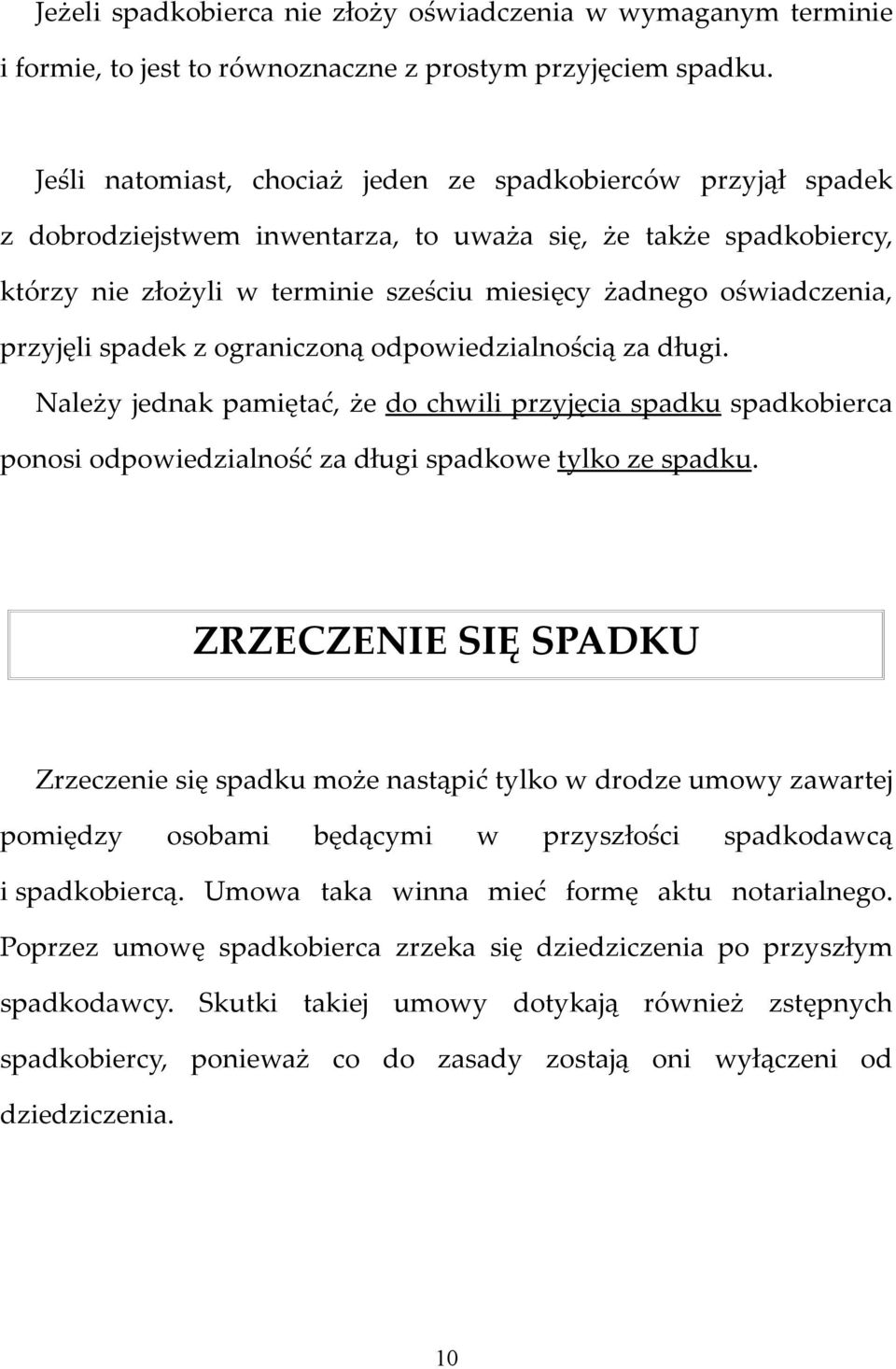 przyjęli spadek z ograniczoną odpowiedzialnością za długi. Należy jednak pamiętać, że do chwili przyjęcia spadku spadkobierca ponosi odpowiedzialność za długi spadkowe tylko ze spadku.