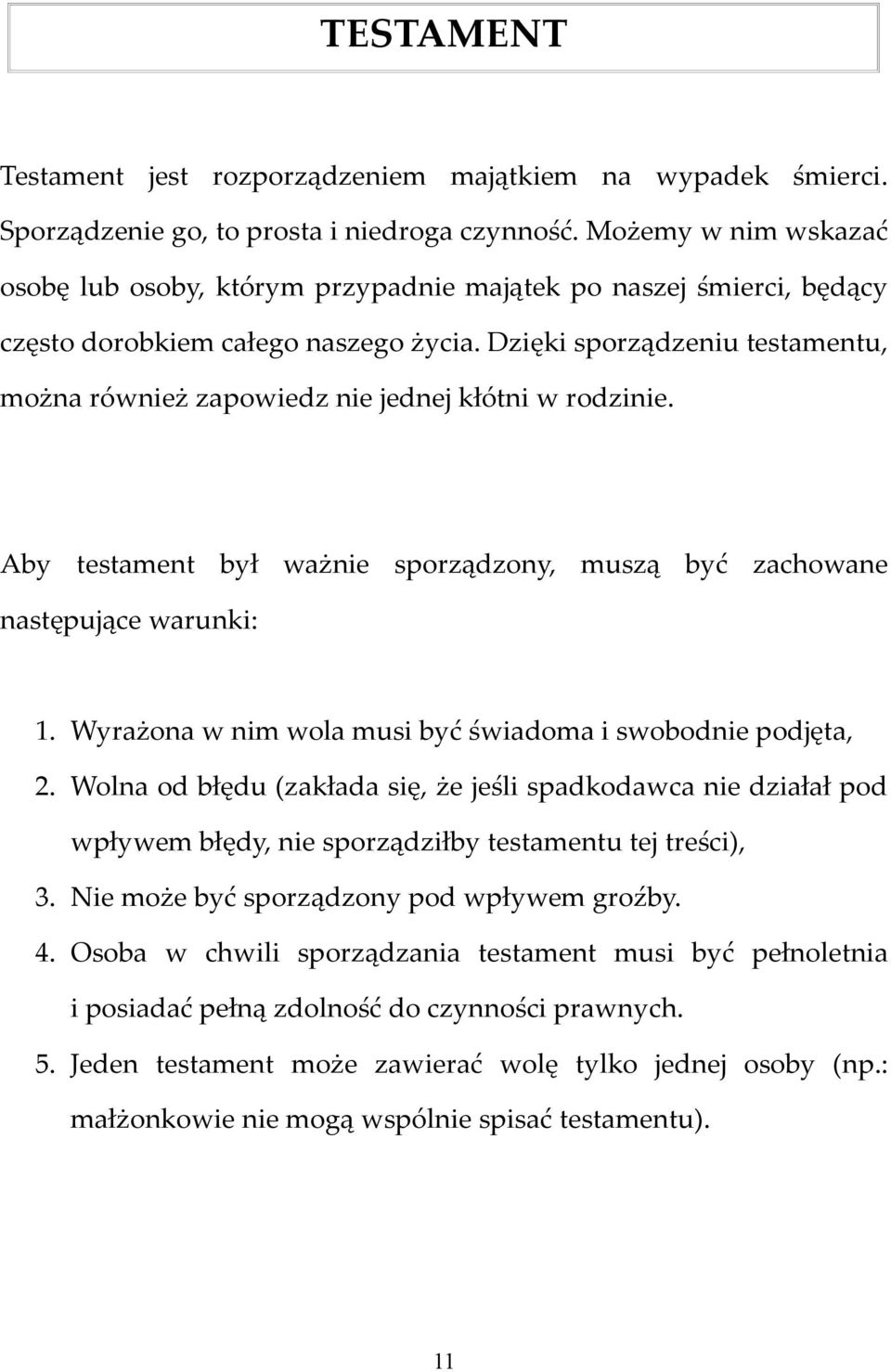 Dzięki sporządzeniu testamentu, można również zapowiedz nie jednej kłótni w rodzinie. Aby testament był ważnie sporządzony, muszą być zachowane następujące warunki: 1.