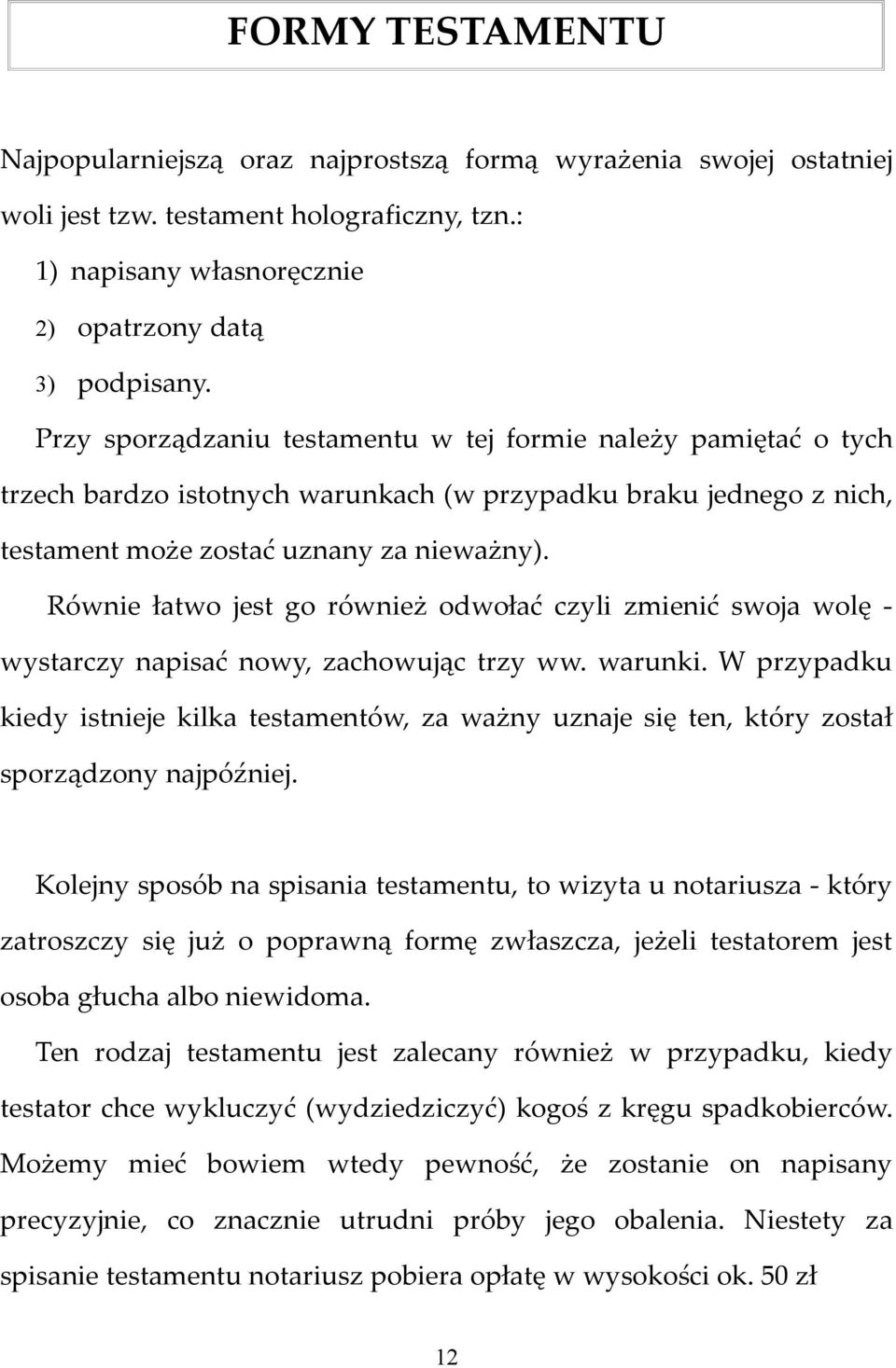 Równie łatwo jest go również odwołać czyli zmienić swoja wolę - wystarczy napisać nowy, zachowując trzy ww. warunki.