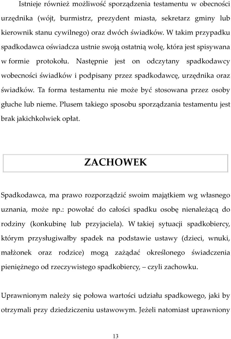 Następnie jest on odczytany spadkodawcy wobecności świadków i podpisany przez spadkodawcę, urzędnika oraz świadków. Ta forma testamentu nie może być stosowana przez osoby głuche lub nieme.