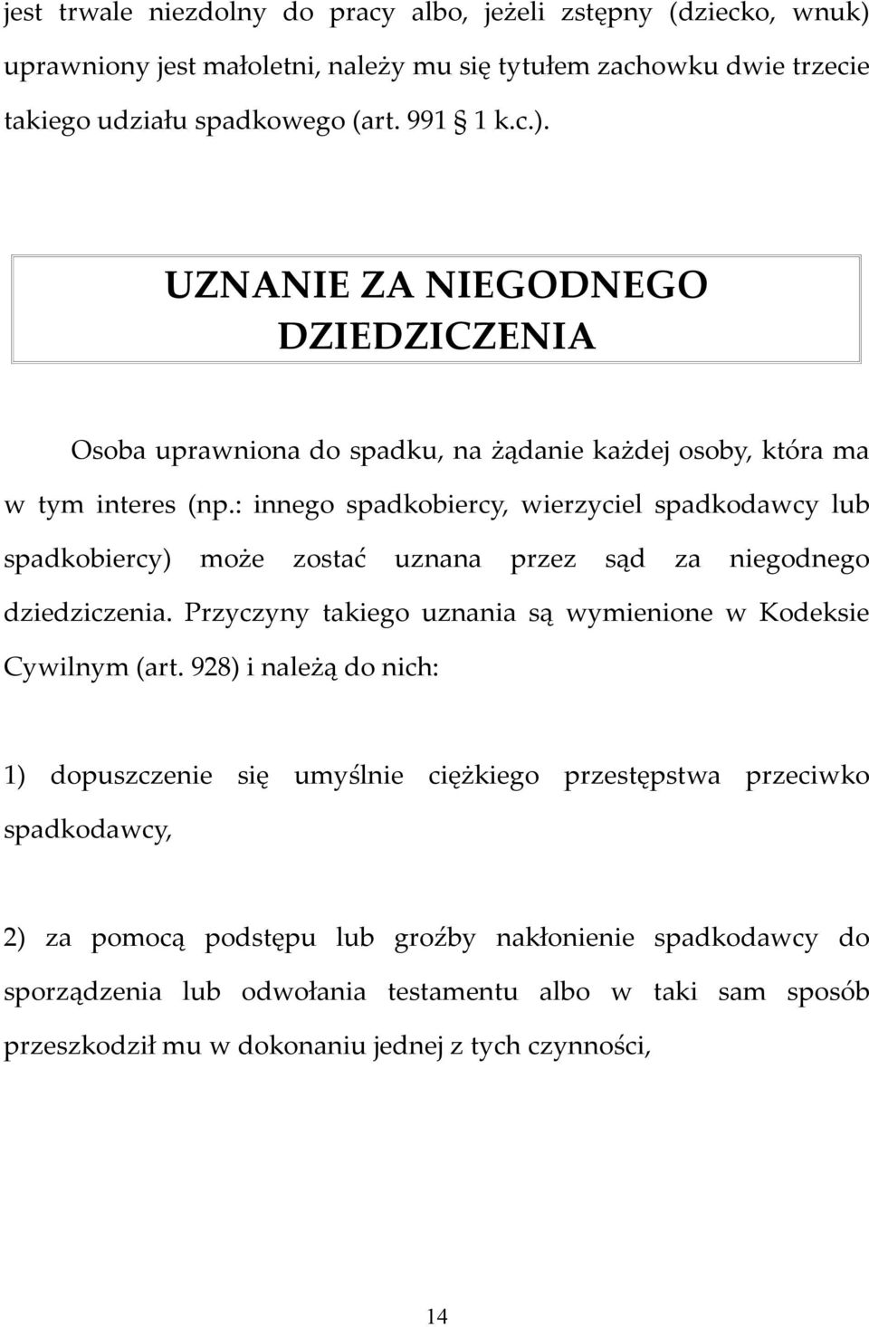 928) i należą do nich: 1) dopuszczenie się umyślnie ciężkiego przestępstwa przeciwko spadkodawcy, 2) za pomocą podstępu lub groźby nakłonienie spadkodawcy do sporządzenia lub odwołania