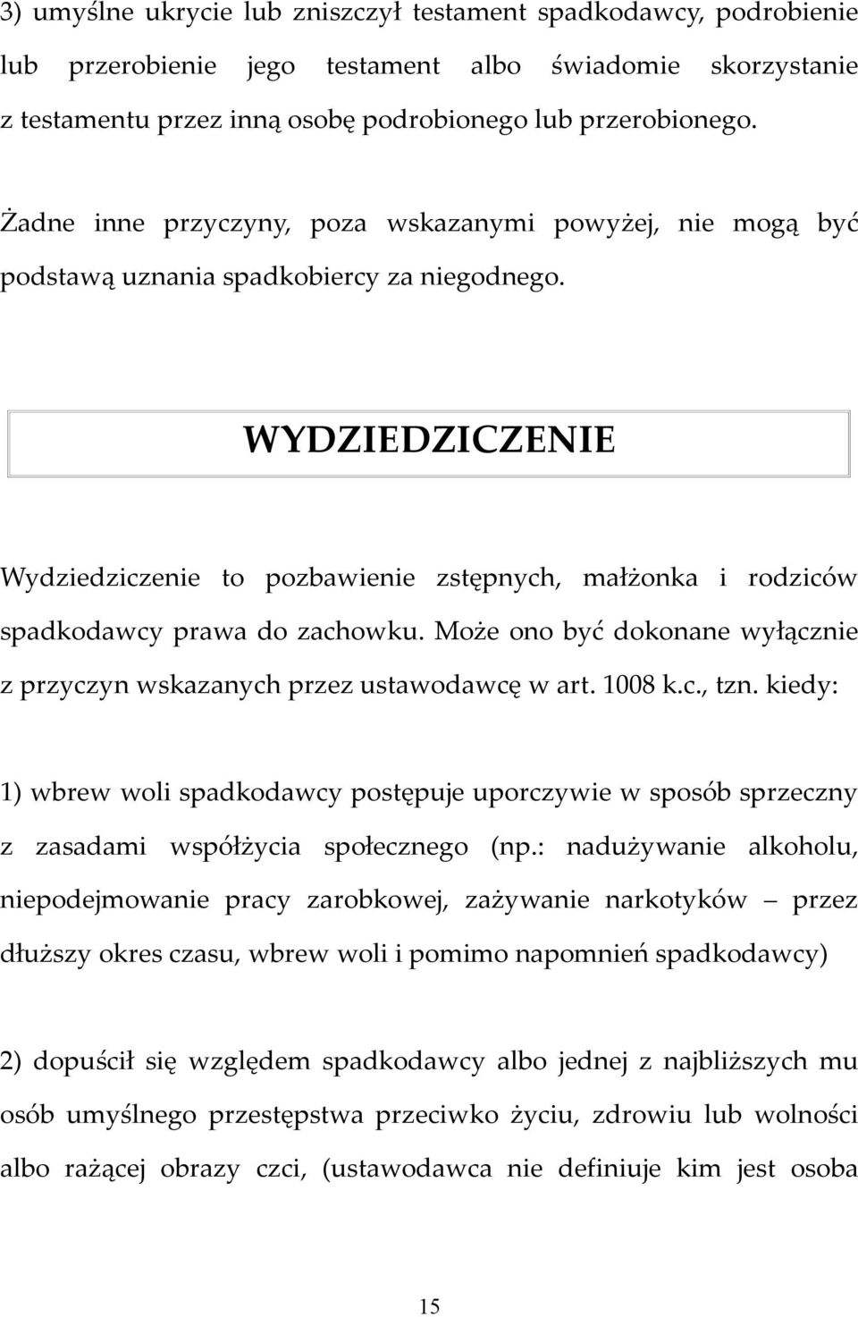 WYDZIEDZICZENIE Wydziedziczenie to pozbawienie zstępnych, małżonka i rodziców spadkodawcy prawa do zachowku. Może ono być dokonane wyłącznie z przyczyn wskazanych przez ustawodawcę w art. 1008 k.c., tzn.