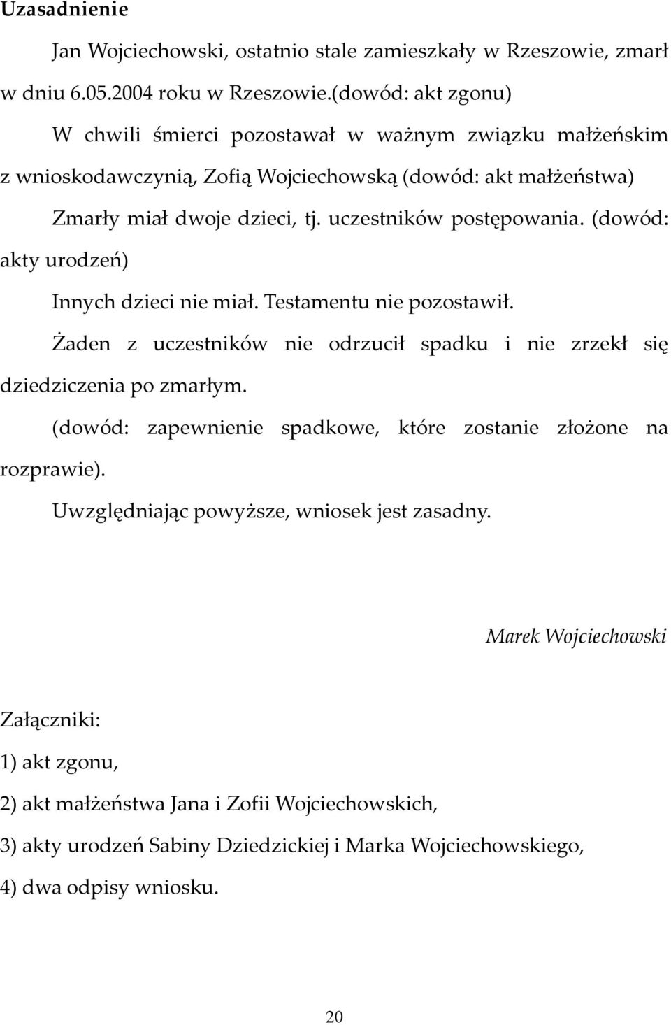 uczestników postępowania. (dowód: akty urodzeń) Innych dzieci nie miał. Testamentu nie pozostawił. Żaden z uczestników nie odrzucił spadku i nie zrzekł się dziedziczenia po zmarłym.