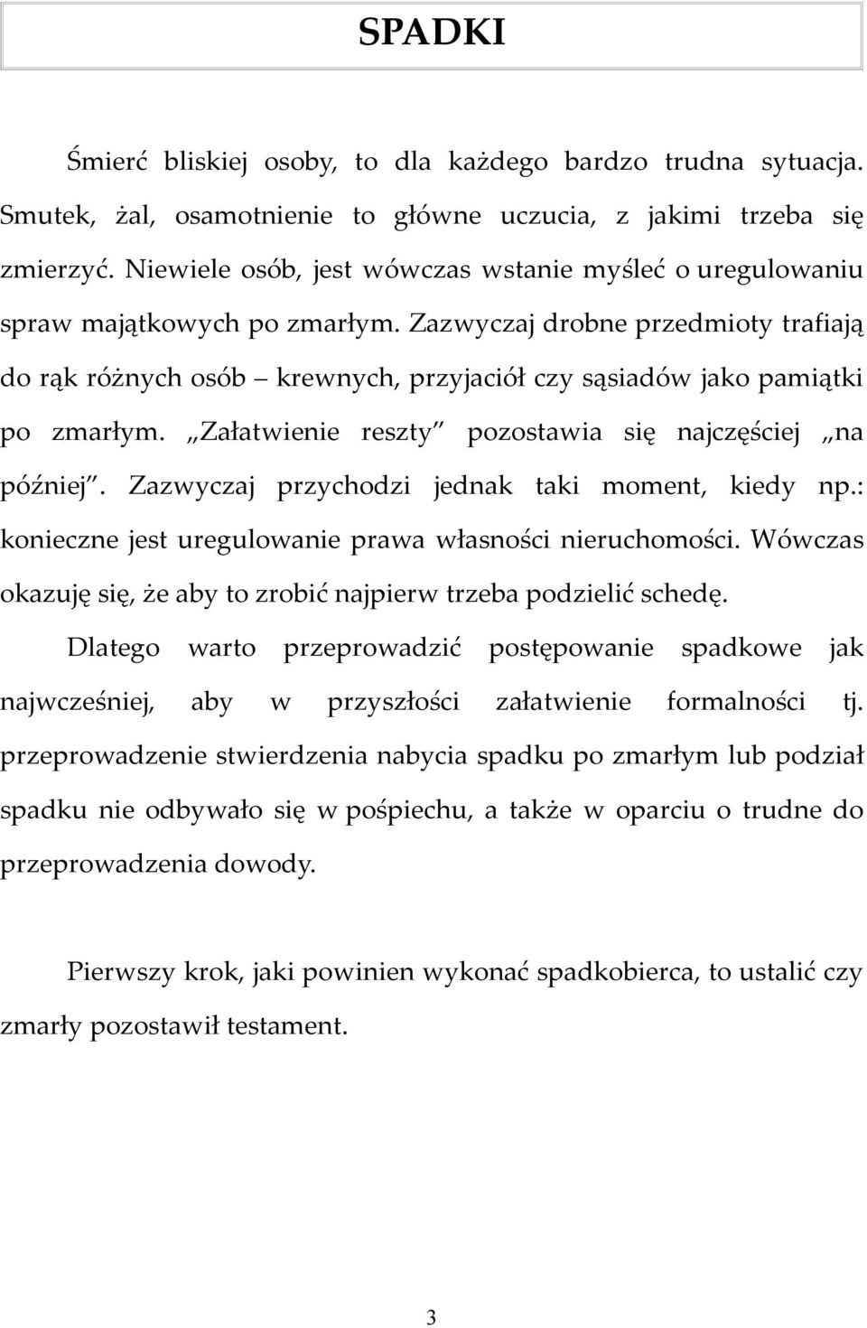 Zazwyczaj drobne przedmioty trafiają do rąk różnych osób krewnych, przyjaciół czy sąsiadów jako pamiątki po zmarłym. Załatwienie reszty pozostawia się najczęściej na później.