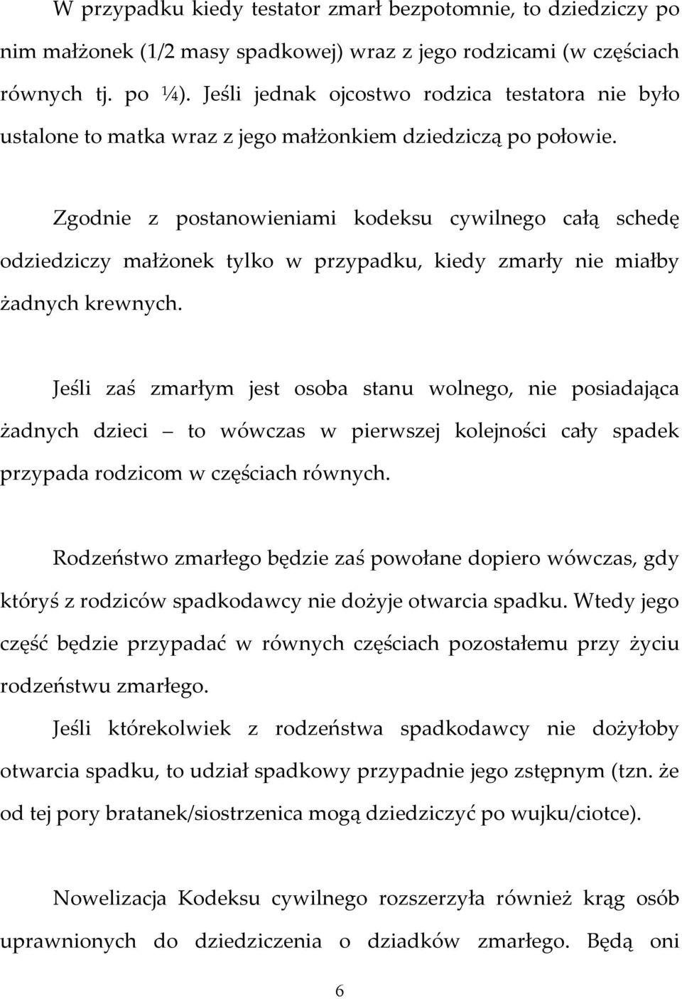 Zgodnie z postanowieniami kodeksu cywilnego całą schedę odziedziczy małżonek tylko w przypadku, kiedy zmarły nie miałby żadnych krewnych.