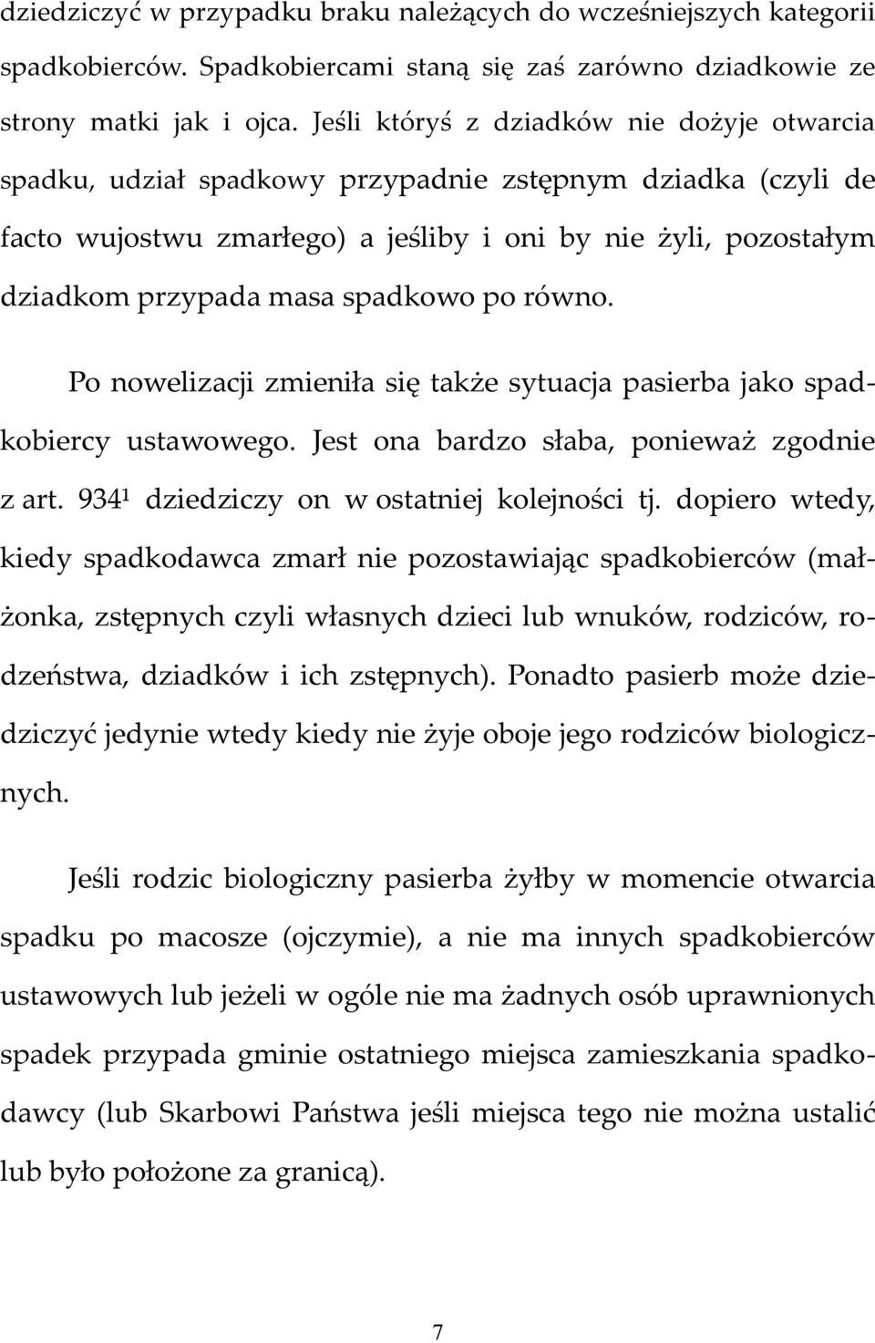 spadkowo po równo. Po nowelizacji zmieniła się także sytuacja pasierba jako spadkobiercy ustawowego. Jest ona bardzo słaba, ponieważ zgodnie z art. 934¹ dziedziczy on w ostatniej kolejności tj.