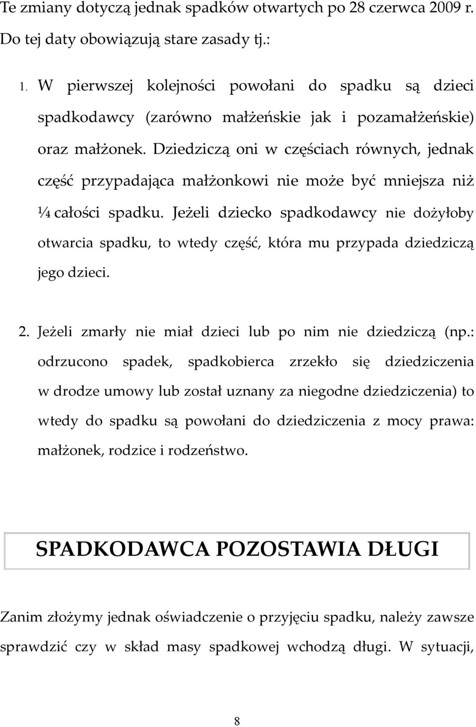 Dziedziczą oni w częściach równych, jednak część przypadająca małżonkowi nie może być mniejsza niż ¼ całości spadku.