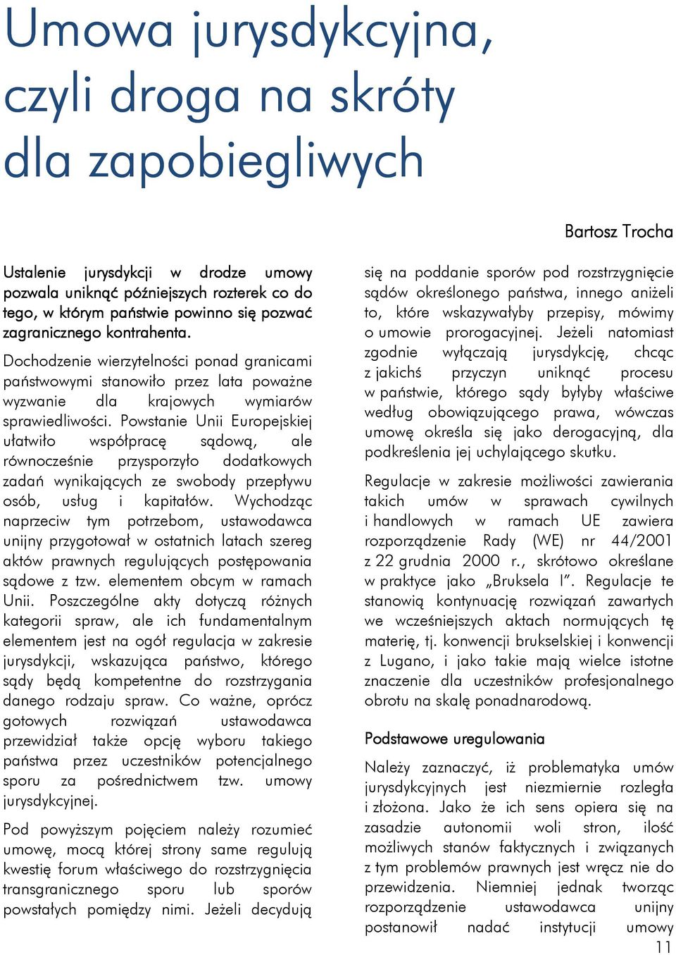Powstanie Unii Europejskiej ułatwiło współpracę sądową, ale równocześnie przysporzyło dodatkowych zadań wynikających ze swobody przepływu osób, usług i kapitałów.